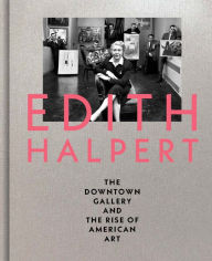 Title: Edith Halpert, the Downtown Gallery, and the Rise of American Art, Author: Rebecca Shaykin