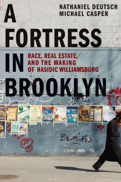 A Fortress Brooklyn: Race, Real Estate, and the Making of Hasidic Williamsburg