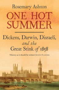 Title: One Hot Summer: Dickens, Darwin, Disraeli, and the Great Stink of 1858, Author: Rosemary Ashton