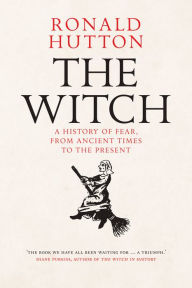Title: The Witch: A History of Fear, from Ancient Times to the Present, Author: Ronald Hutton