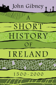 Title: A Short History of Ireland, 1500-2000, Author: John Gibney