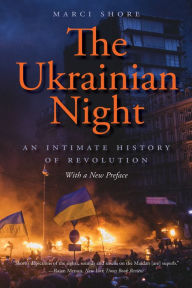 Title: The Ukrainian Night: An Intimate History of Revolution, Author: Marci Shore