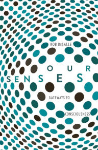 Title: Our Senses: Gateways to Consciousness, Author: Rob DeSalle