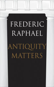 Title: Antiquity Matters, Author: Frederic Raphael