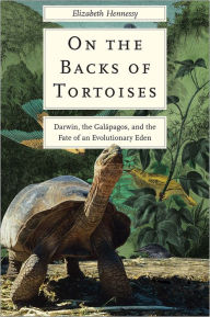 Title: On the Backs of Tortoises: Darwin, the Galapagos, and the Fate of an Evolutionary Eden, Author: Elizabeth Hennessy