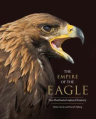 Title: The Empire of the Eagle: An Illustrated Natural History, Author: Mike Unwin