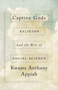 Title: Captive Gods: Religion and the Rise of Social Science, Author: Kwame Anthony Appiah