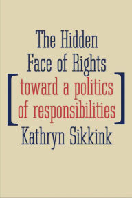 Title: The Hidden Face of Rights: Toward a Politics of Responsibilities, Author: Kathryn Sikkink