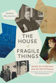 Download pdf ebook The House of Fragile Things: Jewish Art Collectors and the Fall of France by James McAuley English version 9780300252545