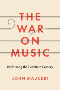 Ebooks magazines free download The War on Music: Reclaiming the Twentieth Century 9780300233704 RTF PDB CHM by John Mauceri