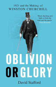 Title: Oblivion or Glory: 1921 and the Making of Winston Churchill, Author: David Stafford