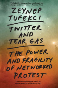 Title: Twitter and Tear Gas: The Power and Fragility of Networked Protest, Author: Zeynep Tufekci