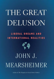 Download book free online The Great Delusion: Liberal Dreams and International Realities  in English 9780300234190 by John J. Mearsheimer