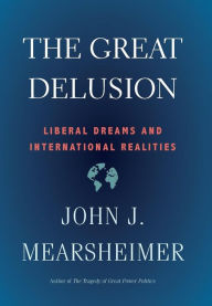 Download google books books The Great Delusion: Liberal Dreams and International Realities iBook 9780300234190 (English Edition) by John J. Mearsheimer