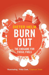Title: Burn Out: The Endgame for Fossil Fuels, Author: Dieter Helm