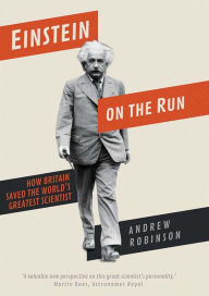 Title: Einstein on the Run: How Britain Saved the World's Greatest Scientist, Author: Andrew Robinson