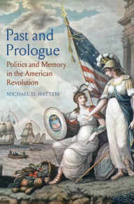 Electronic book download Past and Prologue: Politics and Memory in the American Revolution PDB PDF English version 9780300234961