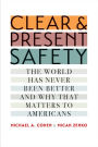 Clear and Present Safety: The World Has Never Been Better and Why That Matters to Americans