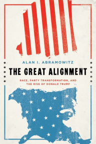Title: The Great Alignment: Race, Party Transformation, and the Rise of Donald Trump, Author: Alan I. Abramowitz
