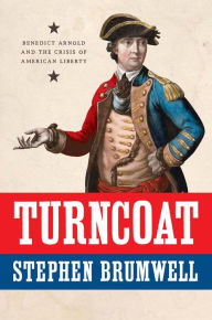 Title: Turncoat: Benedict Arnold and the Crisis of American Liberty, Author: Stephen Brumwell