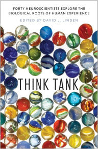 Title: Think Tank: Forty Neuroscientists Explore the Biological Roots of Human Experience, Author: David J. Linden