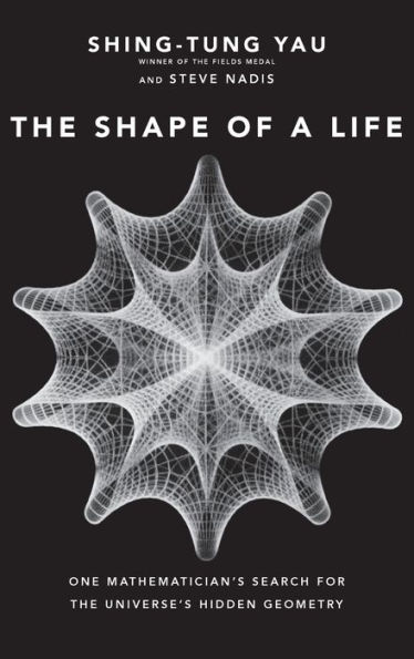 The Shape of a Life: One Mathematician's Search for the Universe's Hidden Geometry