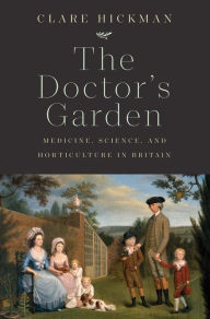 Title: The Doctor's Garden: Medicine, Science, and Horticulture in Britain, Author: Clare Hickman