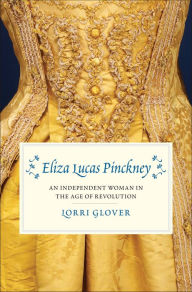 Free rapidshare ebooks downloads Eliza Lucas Pinckney: An Independent Woman in the Age of Revolution by Lorri Glover CHM ePub PDB 9780300236118 (English literature)