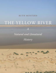 Title: The Yellow River: A Natural and Unnatural History, Author: Ruth Mostern
