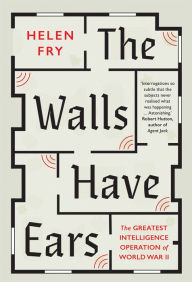 The Walls Have Ears: The Greatest Intelligence Operation of World War II