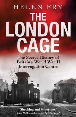 The London Cage: Secret History of Britain's World War II Interrogation Centre