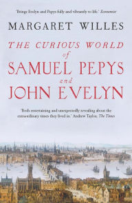 Title: The Curious World of Samuel Pepys and John Evelyn, Author: Margaret Willes