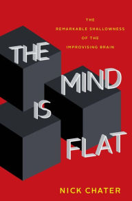 Download ebook for iphone 3g The Mind Is Flat: The Remarkable Shallowness of the Improvising Brain PDF FB2 MOBI by Nick Chater 9780300238723 in English