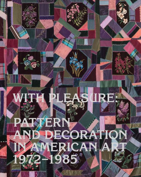 With Pleasure: Pattern and Decoration in American Art 1972-1985