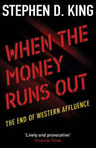 Title: When the Money Runs Out: The End of Western Affluence, Author: Stephen D. King