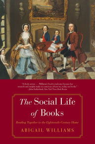 Title: The Social Life of Books: Reading Together in the Eighteenth-Century Home, Author: Abigail Williams