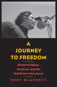 Title: Journey to Freedom: Richard Oakes, Alcatraz, and the Red Power Movement, Author: Kent Blansett