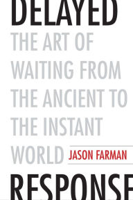 Title: Delayed Response: The Art of Waiting from the Ancient to the Instant World, Author: Jason Farman