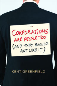 Title: Corporations Are People Too: (And They Should Act Like It), Author: Kent Greenfield