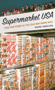 Title: Supermarket USA: Food and Power in the Cold War Farms Race, Author: Shane Hamilton