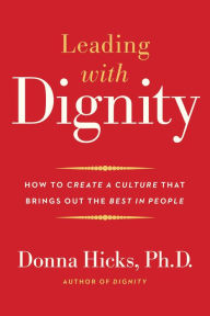 Title: Leading with Dignity: How to Create a Culture That Brings Out the Best in People, Author: Donna Hicks Ph.D