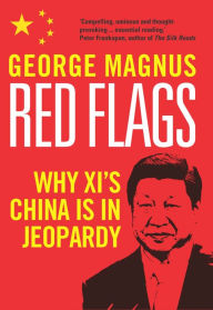 Title: Red Flags: Why Xi's China Is in Jeopardy, Author: George Magnus