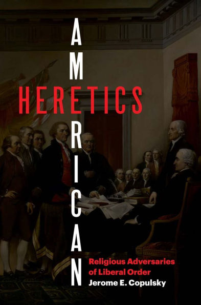 American Heretics: Religious Adversaries of Liberal Order