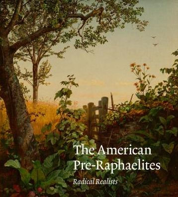 The American Pre-Raphaelites: Radical Realists