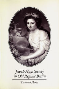 Title: Jewish High Society in Old Regime Berlin, Author: Deborah Hertz