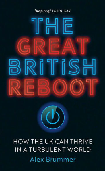 The Great British Reboot: How the UK Can Thrive in a Turbulent World