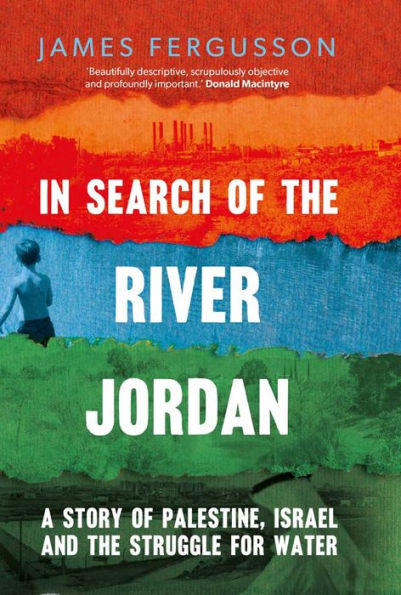 Search of the River Jordan: A Story Palestine, Israel and Struggle for Water