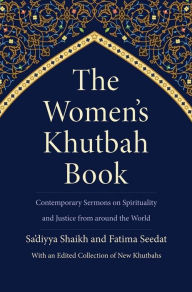 Title: The Women's Khutbah Book: Contemporary Sermons on Spirituality and Justice from around the World, Author: Sa'diyya Shaikh