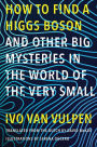 How to Find a Higgs Boson-and Other Big Mysteries in the World of the Very Small