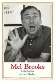 Title: Mel Brooks: Disobedient Jew, Author: Jeremy Dauber